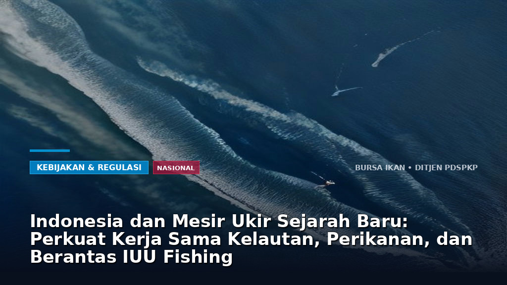 Kerja Sama Indonesia–Mesir Perkuat Komitmen Kelautan dan Pemberantasan IUU Fishing