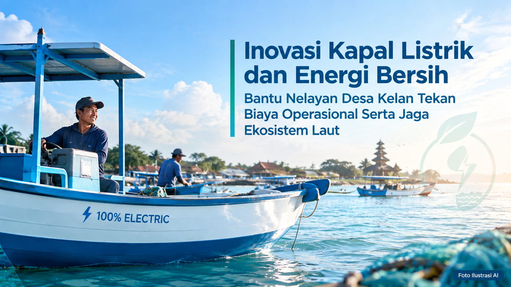 Inovasi Kapal Listrik dan Energi Bersih Bantu Nelayan Desa Kelan Tekan Biaya Operasional Serta Jaga Ekosistem Laut